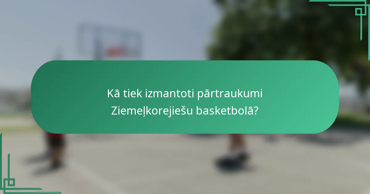 Kā tiek izmantoti pārtraukumi Ziemeļkorejiešu basketbolā?