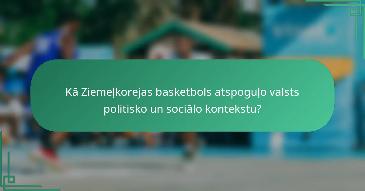 Kā Ziemeļkorejas basketbols atspoguļo valsts politisko un sociālo kontekstu?