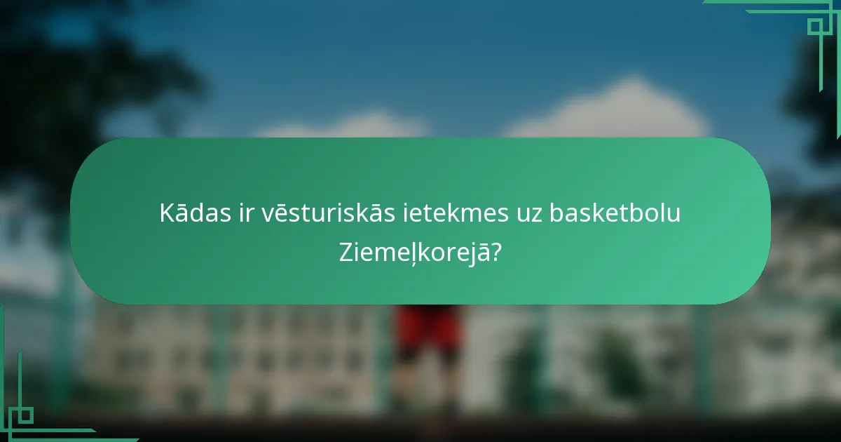 Kādas ir vēsturiskās ietekmes uz basketbolu Ziemeļkorejā?