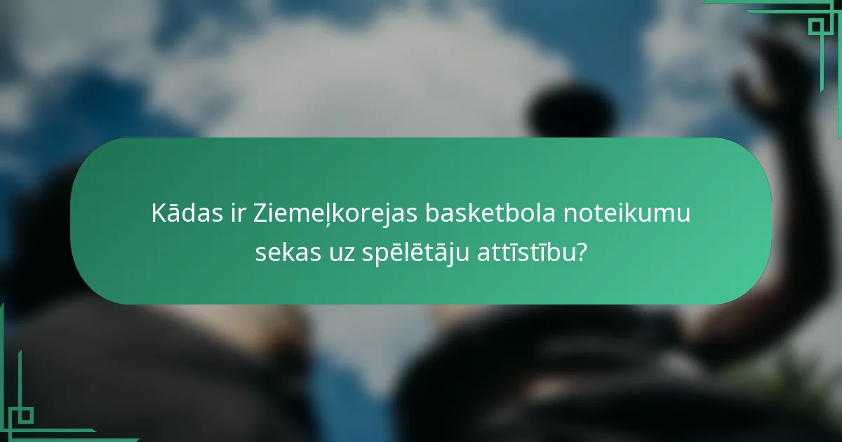Kādas ir Ziemeļkorejas basketbola noteikumu sekas uz spēlētāju attīstību?