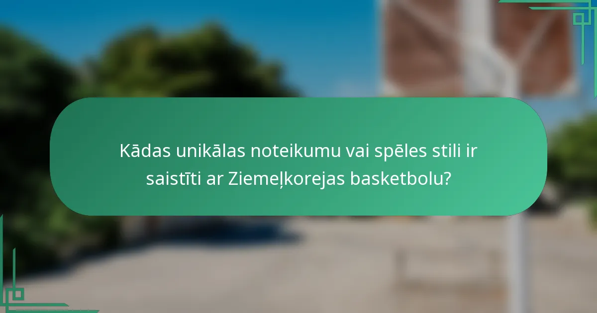 Kādas unikālas noteikumu vai spēles stili ir saistīti ar Ziemeļkorejas basketbolu?