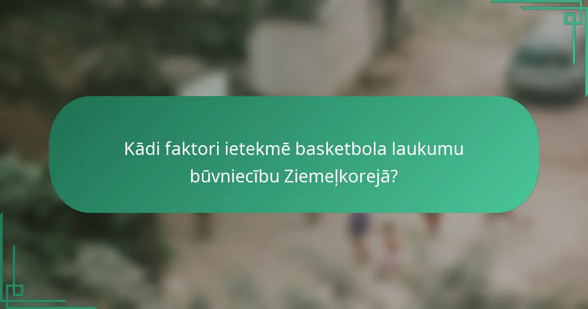 Kādi faktori ietekmē basketbola laukumu būvniecību Ziemeļkorejā?