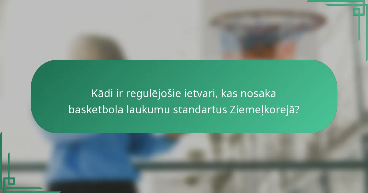 Kādi ir regulējošie ietvari, kas nosaka basketbola laukumu standartus Ziemeļkorejā?