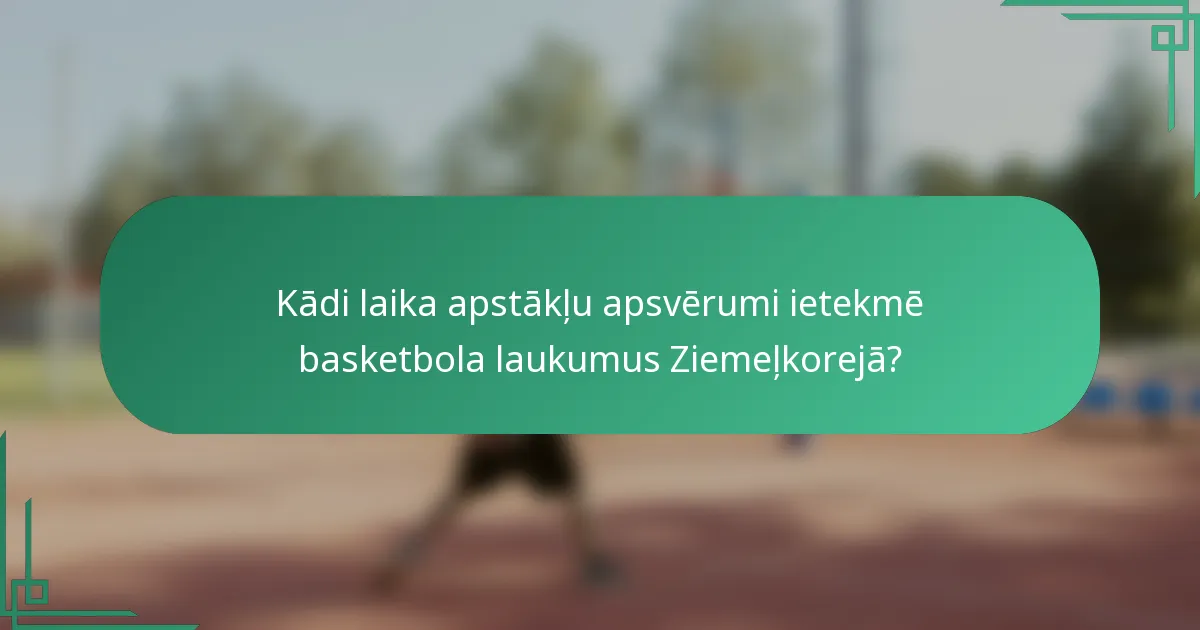 Kādi laika apstākļu apsvērumi ietekmē basketbola laukumus Ziemeļkorejā?